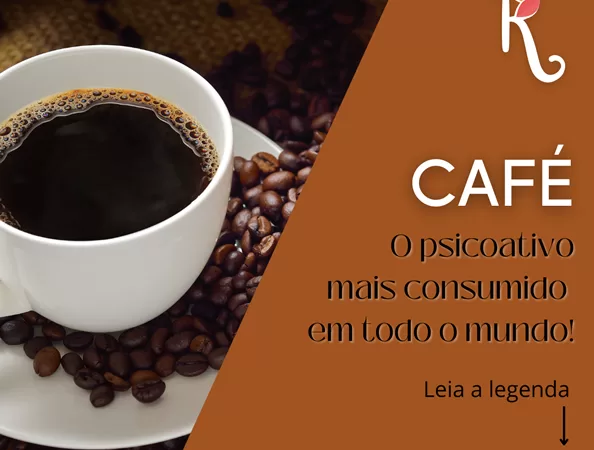 Café – O psicoativo mais consumido  em todo o mundo!